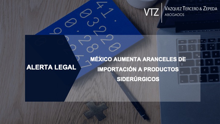 VTZ - México aumenta sus aranceles a productos siderúrgicos, VTZ, abogados, comercio internacional, IGI,