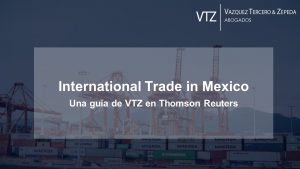 Comercio Exterior, Internacional, Abogados, VTZ, Aduanas, Importación, Exportación, México
