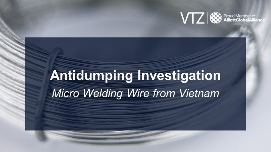 Micro Welding Wire, Micro Wire, Antidumping, VTZ, Vietnam, Investigation, Mexico, Lawyers, International Trade