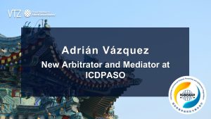 Adrián Vázquez, ICDPASO, Arbitrator, Trade, Commerce, China, Mexico, International, Lawyer, Experience, Asia