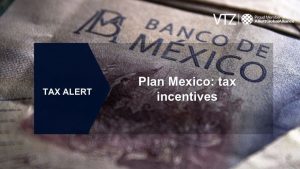 Get to know the key aspects of Plan Mexico and its tax incentives