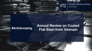 Annual review, antidumping duties, Mexico, Vietnam, Steel, Coated Flat, VTZ, Lawyers