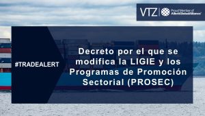 Decreto, LIGIE, PROSEC, modificación, aranceles, México, VTZ, Abogados
